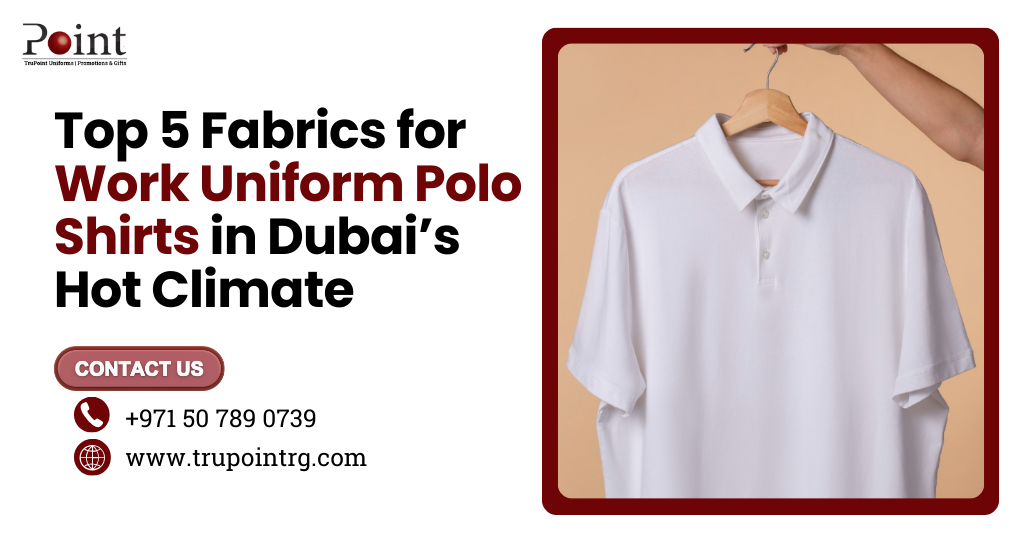 Top 5 Fabrics for Work Uniform Polo Shirts in Dubai’s Hot Climate