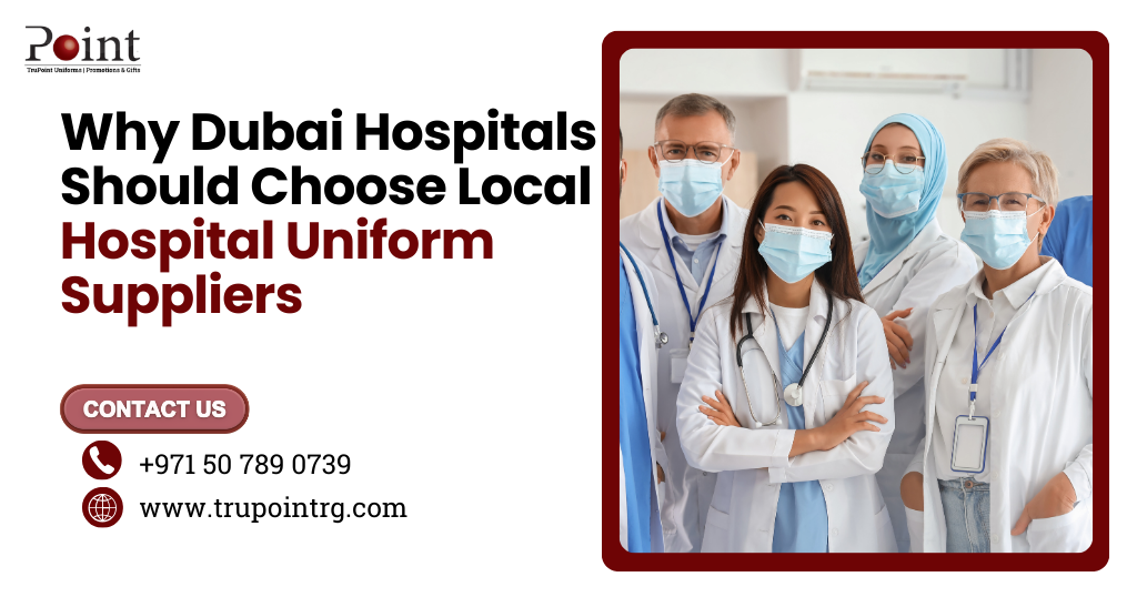 Why Dubai Hospitals Should Choose Local Hospital Uniform Suppliers